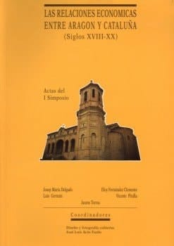Actas del I Simposio sobre las Relaciones Económicas entre Aragón y Cataluña (ss. XVIII-XX) Roda de Isábena, Mayo 1990