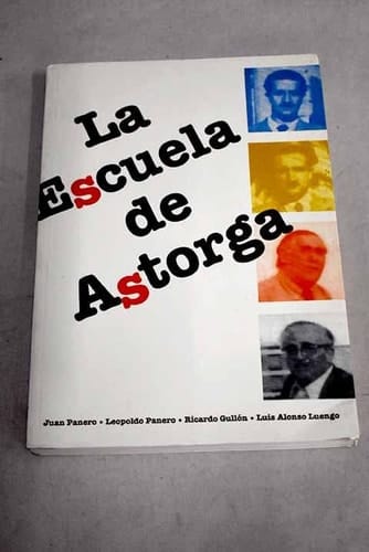 La escuela de Astorga Luis Alonso Luengo, Ricardo Gullón, Leopoldo Panero, Juan Panero : actas del congreso celebrado en Astorga los días 29 y 30 de abril de 1995