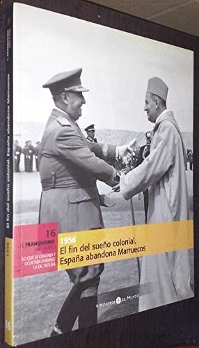 1956 el fin del sueño colonial: España abandona Marruecos