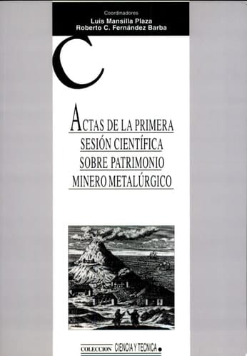 Actas de la Primera Sesión Científica Sobre Patrimonio Minero Metalúrgico Almadén, 21 y 22 de Octubre 1996