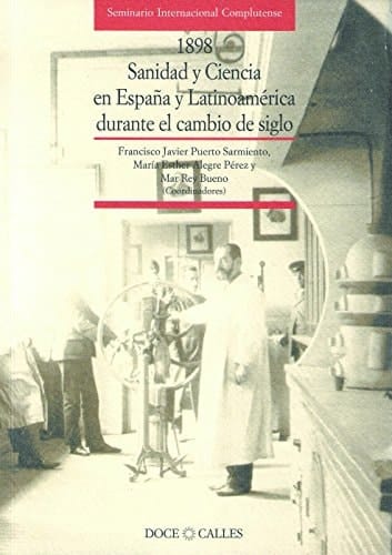 1898. Sanidad y Ciencia en España y Latinoamérica durante el cambio de siglo: actas del Seminario Internacional Complutense, Madrid, 1999 (Colección Actas) (Spanish Edition)