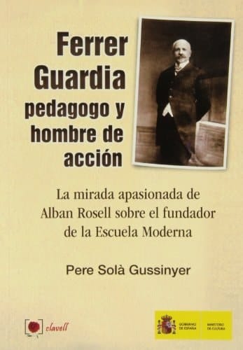 Ferrer Guardia, pedagogo y hombre de acción la mirada apasionada de Alban Rosell sobre el fundador de la Escuela Moderna