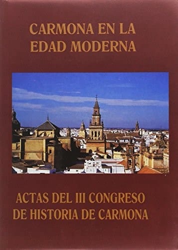 Carmona en la Edad Moderna. Actas del III Congreso de Historia de Carmona