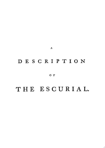 A Description of The Royal Palace, and Monastery of St. Laurence, Called The Escurial, and of The Chapel Royal of the Panthenon