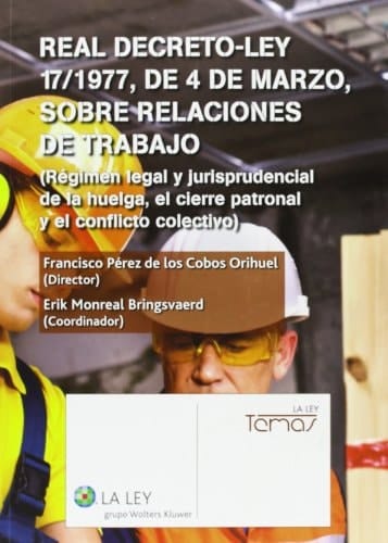 Real Decreto-Ley 17/1977, de 4 de marzo, sobre relaciones de trabajo : (régimen legal y jurisprudencial de la huelga, el cierre patronal y el conflicto colectivo)