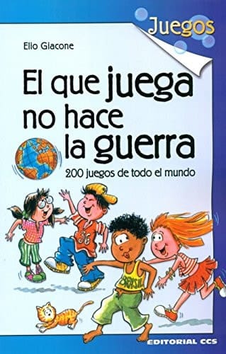 El que juega no hace la guerra : 200 juegos de todo el mundo