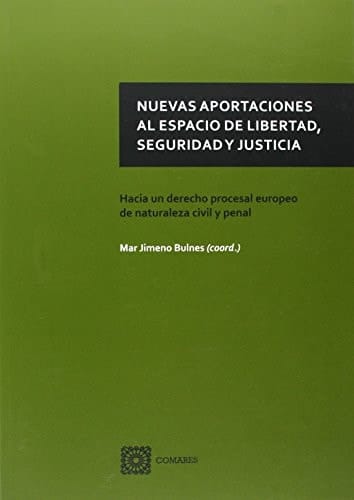 Nuevas aportaciones al espacio de libertad, seguridad y justicia : hacia un derecho procesal europeo de naturaleza civil y penal