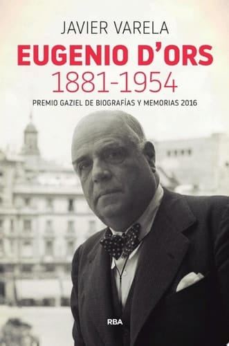Eugenio d'Ors 1881-1954 Premio Gaziel de Biografías y Memorias 2016