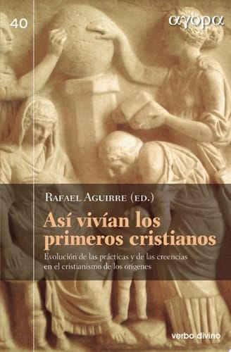 Así vivían los primeros cristianos Evolución de las prácticas y de las creencias en el cristianismo de los orígenes