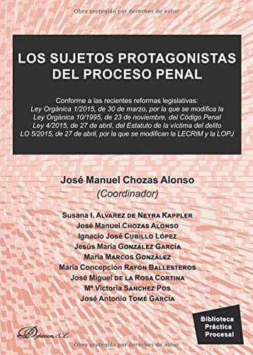 Los sujetos protagonistas del proceso penal : conforme a las recientes reformas legislativas : Ley Orgánica 1/2015, de 30 de marzo, por la que se modifica la Ley Orgánica 10/1195, de 23 de noviembre, del Código Penal Ley 4/2015, de 27 de abril, del Estatu