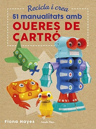 Recicla i crea. 51 manualitats amb oueres de cartró