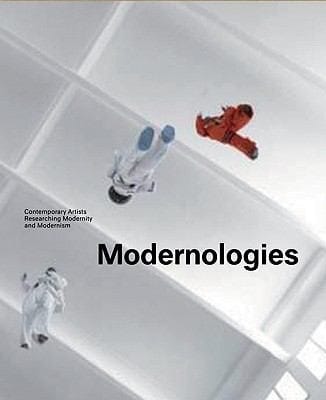 Modernologies Contemporary Artists Researching Modernity And Modernism