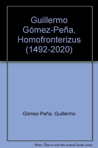 Guillermo Gómez-Peña Homo fronterizus [1492-2020] : Centro Atlántico de Arte Moderno, Las Palmas de Gran Canaria, 15 Junio-7 octubre 2012