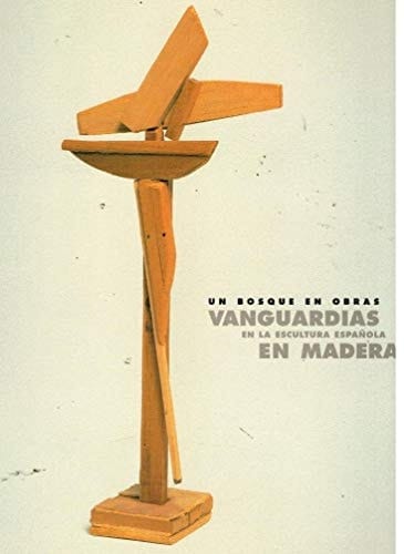 Un bosque en obras vanguardias en la escultura española en madera