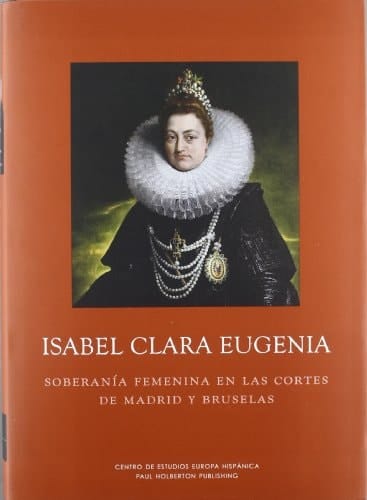 Isabel Clara Eugenia soberanía femenina en las cortes de Madrid y Bruselas