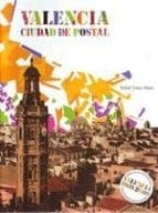Valencia, ciudad de postal paseo por el centro histórico a través de antiguas tarjetas postales : colección privada de Alfredo Solaz Albert