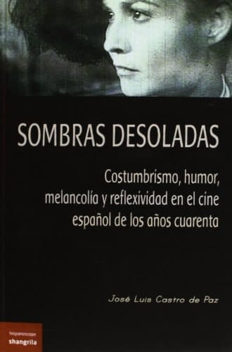 Sombras desoladas costumbrismo, humor, melancolía y reflexividad en el cine español de los años cuarenta (1939-1950)