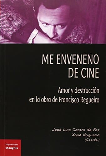 Me enveneno de cine amor y destrucción en la obra de Francisco Regueiro