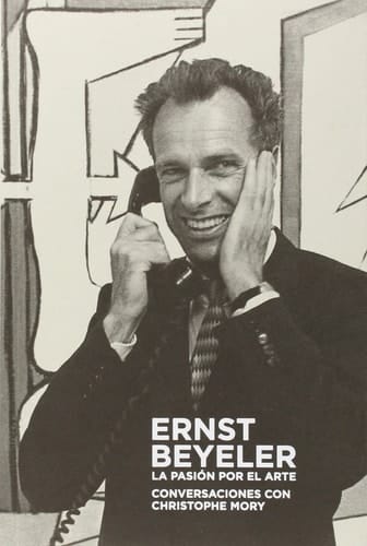 Ernst Beyeler - La pasión por el arte conversaciones con Christophe Mory