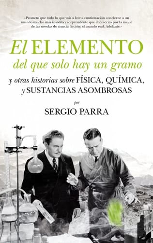 El elemento del que solo hay un gramo y otras historias sobre física, química, y otras sustancias asombrosas