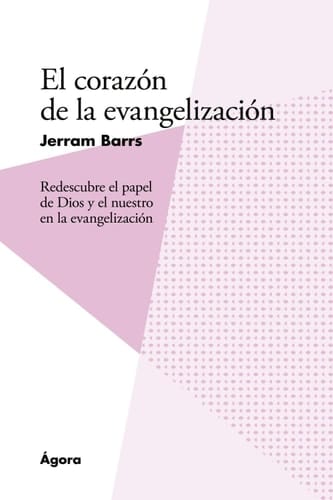 El corazón de la evangelización: Redescubre el papel de Dios y el nuestro en la evangelización (Spanish Edition)
