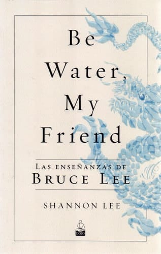 Be water, my friend : las enseñanzas de Bruce Lee