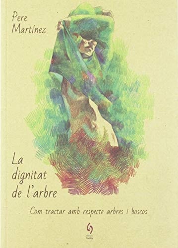 La dignitat de l'arbre com tractar amb respecte arbres i boscos
