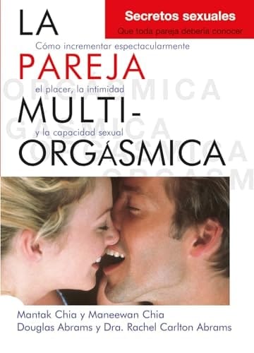 La pareja multiorgásmica Cómo incrementar espectacularmente el placer, la intimidad y la capacidad sexual