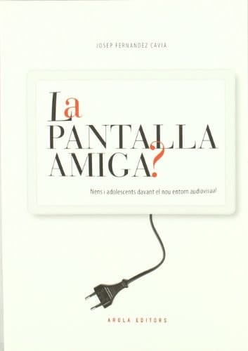 La Pantalla amiga? nens i adolescents davant el nou entorn audiovisual