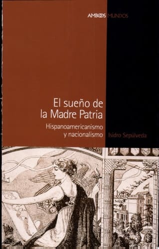 El sueño de la madre patria hispanoamericanismo y nacionalismo