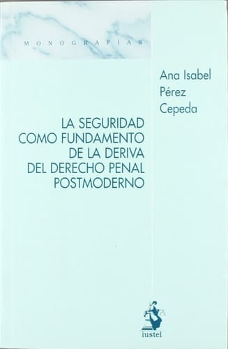 La Seguridad Como Fundamento de la Deriva Del Derecho Penal Postmoderno