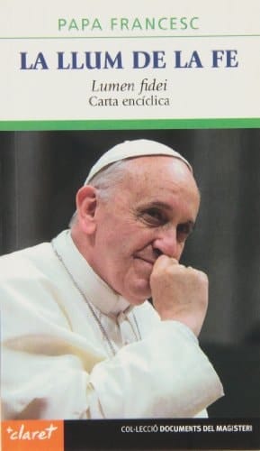 La Llum de la fe (Lumen fidei) carta encíclica Lumen Fidei del Summe Pontífex Francesc als bisbes, als preveres i als diaques, a les persones consagrades i a tots els fidels laics sobre la fe