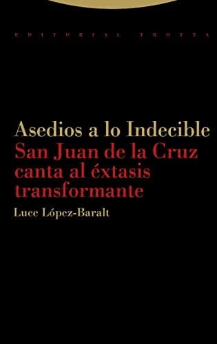 Asedios a lo indecible San Juan de la Cruz canta al éxtasis transformante