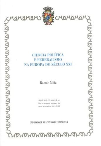 Ciencia política e federalismo na Europa do século XXI - discurso inaugural lido na solemne apertura do curso académico 2012-2013