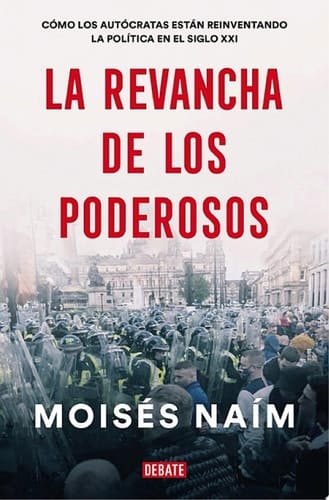 La revancha de los poderosos Cómo los autócratas están reinventando la política en el siglo XXI