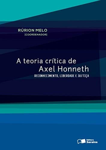 A teoria crítica de Axel Honneth Reconhecimento, liberdade e justiça