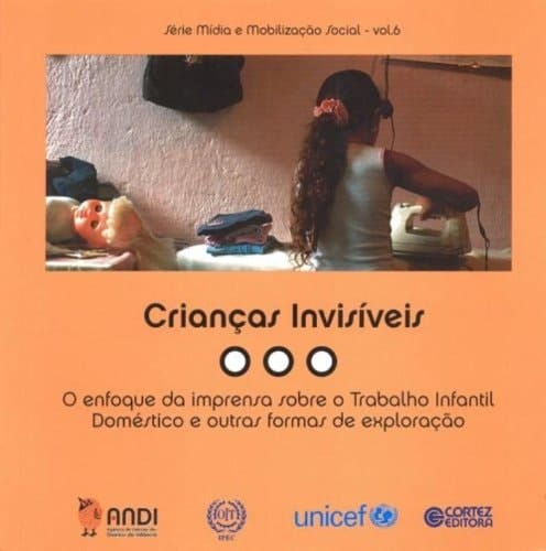 Crianças Invisíveis. O Enfoque da Imprensa Sobre o Trabalho Infantil Doméstico e Outras Formas de Exploração (Em Portuguese do Brasil)