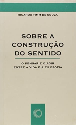 Sobre a construção do sentido o pensar e o agir entre a vida e a filosofia