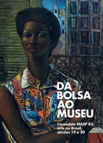 Da Bolsa ao museu Comodato MASP B3 : arte no Brasil, séculos 19 e 20