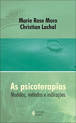 As psicoterapias Modelos, métodos e indicações