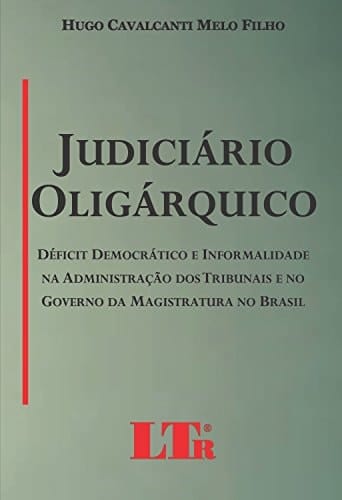 Judiciário oligárquico déficit democrático e informalidade na administração dos tribunais e no governo da magistratura no Brasil