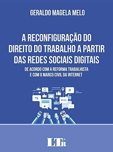 A reconfiguração do direito do trabalho a partir das redes sociais digitais de acordo com a reforma trabalhista e com o marco civil da internet