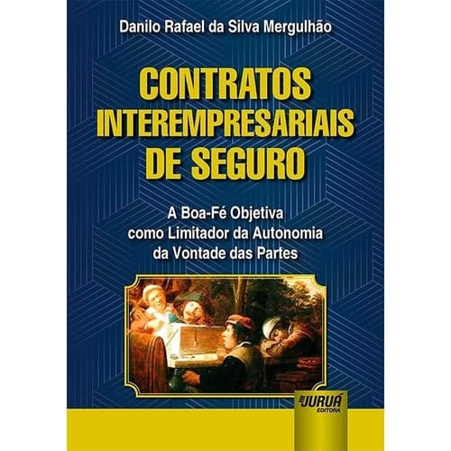 Contratos Interempresariais de Seguro. A Boa-Fé Objetiva Como Limitador da Autonomia da Vontade das Partes