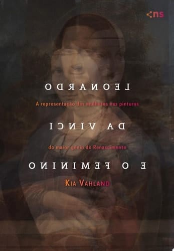 LEONARDO DA VINCI E O FEMININO;A REPRESENTACAO DAS MULHERES NAS PINTURAS DO MAIOR GENIO DO RENASCIMENTO