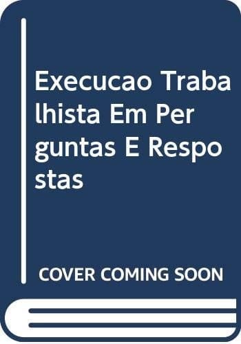 Execução Trabalhista Em Perguntas E Respostas