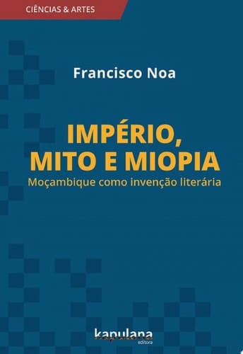 Império, mito e miopia Moçambique como invenção literária