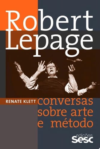 Robert Lepage Conversas sobre arte e método