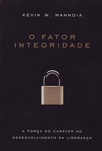 O Fator Integridade A Forca Do Carater No Desenvolvimento Da Lideranca