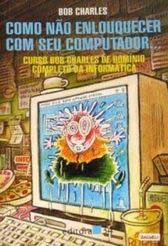 Como não enlouquecer com seu computador-- curso Bob Charles de Domínio completo da informática