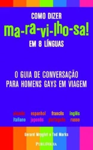 COMO DIZER MA-RA-VI-LHO-SA! EM 8 LINGUAS - O GUIA DE CONVERSACAO PARA HOMEN